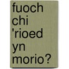 Fuoch Chi 'Rioed Yn Morio? by Owen Stickler