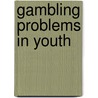Gambling Problems in Youth door Jeffrey L. Derevensky