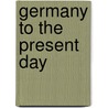 Germany To The Present Day by Holland Arthur William