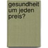 Gesundheit um jeden Preis?