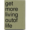 Get More Living Outof Life door Barbara Walter Shields