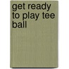 Get Ready to Play Tee Ball door Jan Cheripko