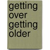 Getting Over Getting Older door Letty Cottin Pogrebin