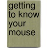 Getting To Know Your Mouse door Gill Page