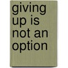 Giving Up Is Not an Option door Sharon Grant