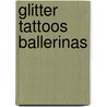 Glitter Tattoos Ballerinas door Darcy May