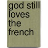 God Still Loves the French by Marc Mailloux