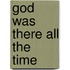 God Was There All the Time