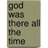 God Was There All the Time by Don Dilmore