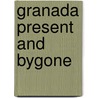 Granada Present And Bygone by Albert F. Calvert