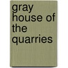 Gray House of the Quarries door Mary Harriott Norris