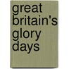 Great Britain's Glory Days door Bert Batty