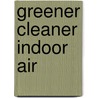 Greener Cleaner Indoor Air door Mark R. Sneller