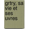Grtry, Sa Vie Et Ses Uvres door Michel Brenet