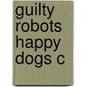 Guilty Robots Happy Dogs C by David McFarland
