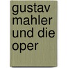 Gustav Mahler und die Oper by Unknown