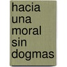 Hacia Una Moral Sin Dogmas by Jose Ingenieros