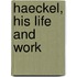 Haeckel, His Life And Work