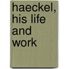 Haeckel, His Life And Work door Wilhelm Bölsche