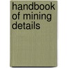 Handbook Of Mining Details by Unknown