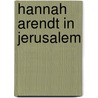 Hannah Arendt In Jerusalem by Steven E. Aschheim