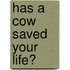 Has A Cow Saved Your Life?