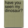 Have You Seen My Dinosaur? door Jon Surgal