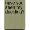 Have You Seen My Duckling? door Nancy Tafuri