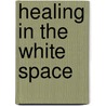 Healing In The White Space door Dennis R.
