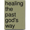 Healing The Past God's Way door Carol A. Jenkins