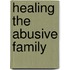 Healing the Abusive Family