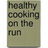 Healthy Cooking On The Run by Irene Rapp