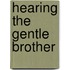 Hearing The Gentle Brother