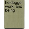 Heidegger, Work, And Being door Todd S. Mei