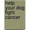 Help Your Dog Fight Cancer by Laurie Kaplan