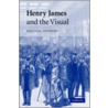 Henry James And The Visual by Kendall Johnson
