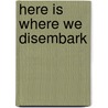 Here Is Where We Disembark by Clea Roberts