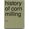 History Of Corn Milling .. by Richard Bennett