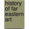 History Of Far Eastern Art door Sherman Lee