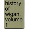 History of Wigan, Volume 1 door David Sinclair
