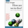 How Are We To Live? Opus P by Peter Singer