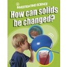 How Can Solids Be Changed? door Jacqui Bailey