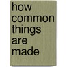 How Common Things Are Made door W.A. Atkinson