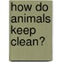 How Do Animals Keep Clean?
