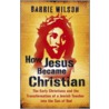 How Jesus Became Christian door Barrie Wilson