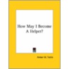 How May I Become A Helper? door Amber M. Tuttle