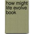 How Might Life Evolve Book