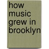 How Music Grew In Brooklyn by Maurice Edwards