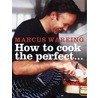 How To Cook The Perfect... by Marcus Wareing
