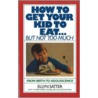 How To Get Your Kid To Eat door Ellyn Satter
